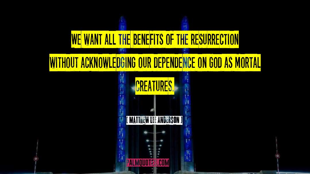 Dependence On God quotes by Matthew Lee Anderson