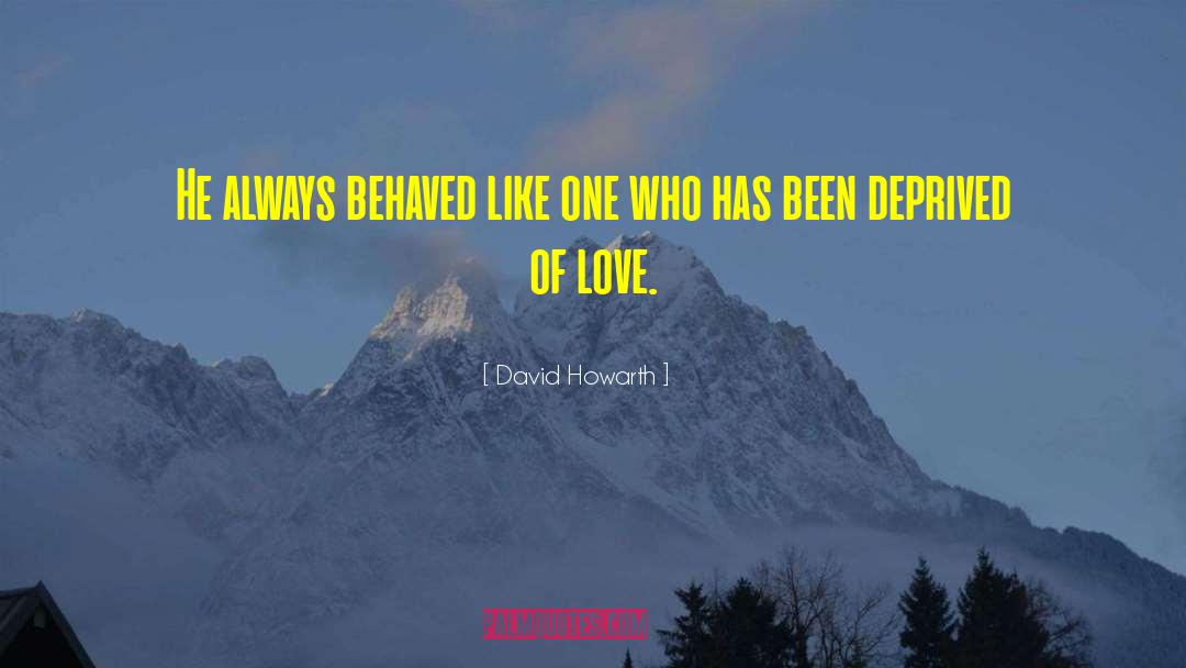Deprived Of Love quotes by David Howarth