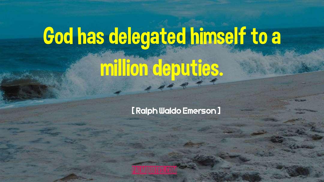 Deputies quotes by Ralph Waldo Emerson