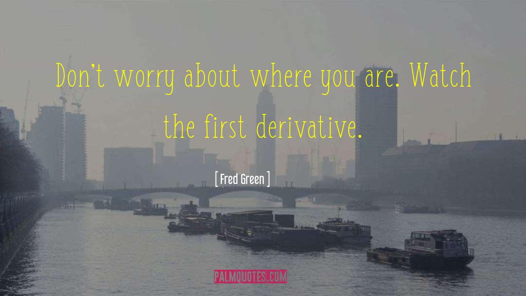 Derivative quotes by Fred Green