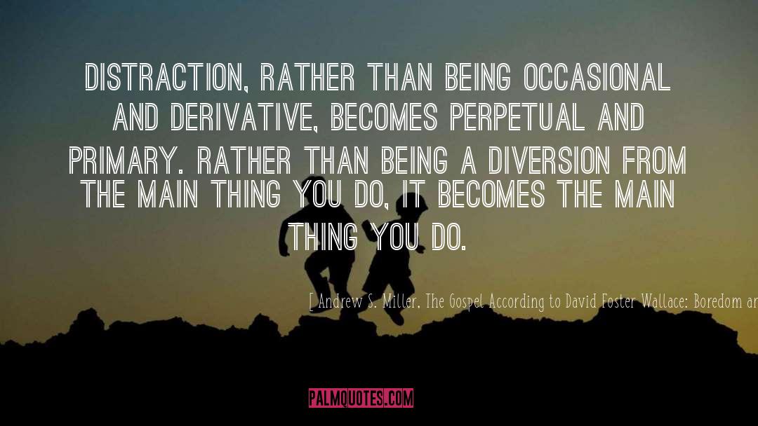 Derivative quotes by Andrew S. Miller, The Gospel According To David Foster Wallace: Boredom And Addiction In An Age Of D