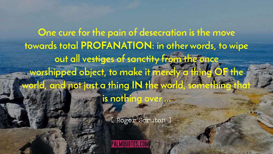 Desecration quotes by Roger Scruton