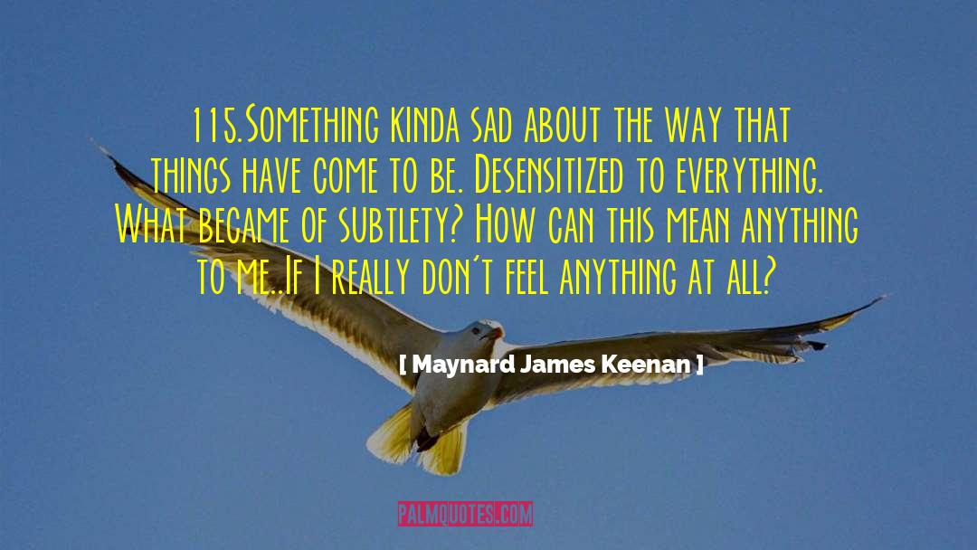 Desensitized quotes by Maynard James Keenan