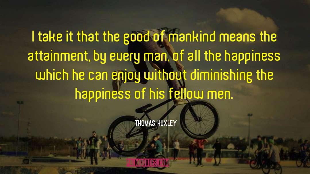 Deserve Happiness quotes by Thomas Huxley