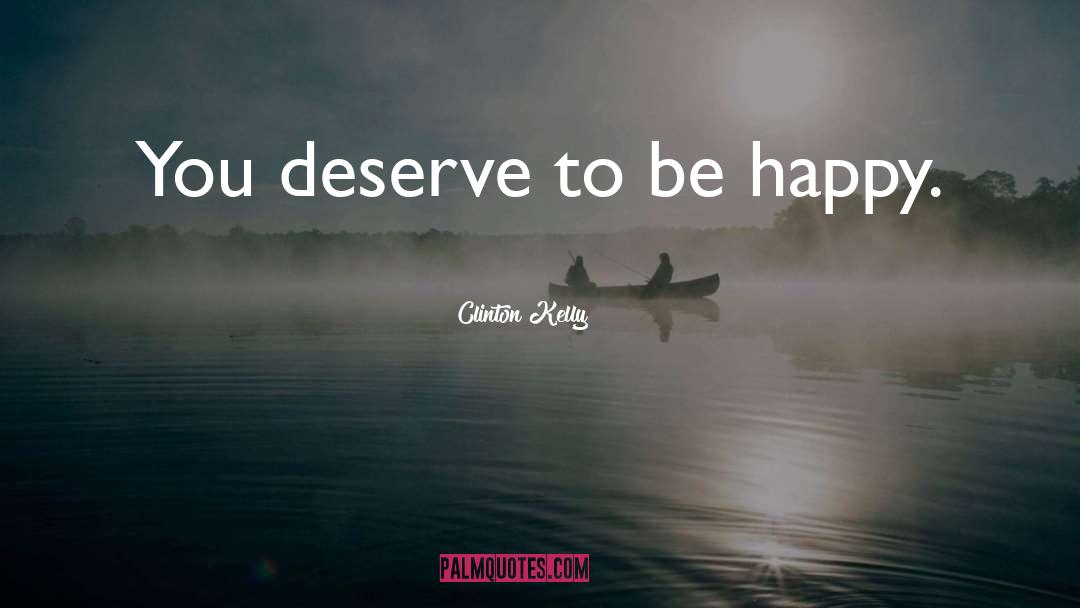 Deserve Happiness quotes by Clinton Kelly