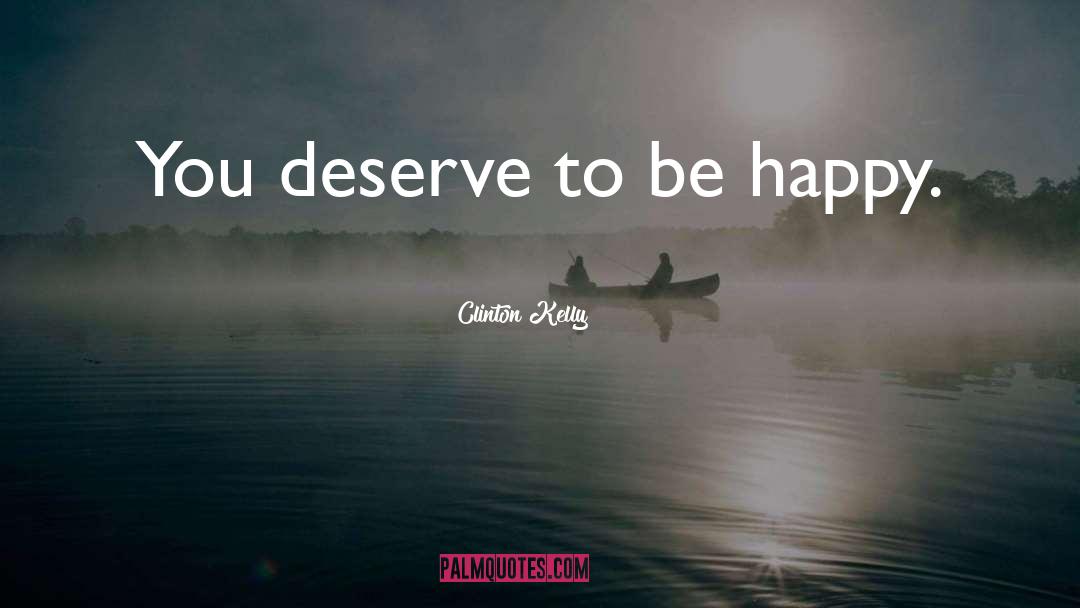 Deserve To Be Happy quotes by Clinton Kelly