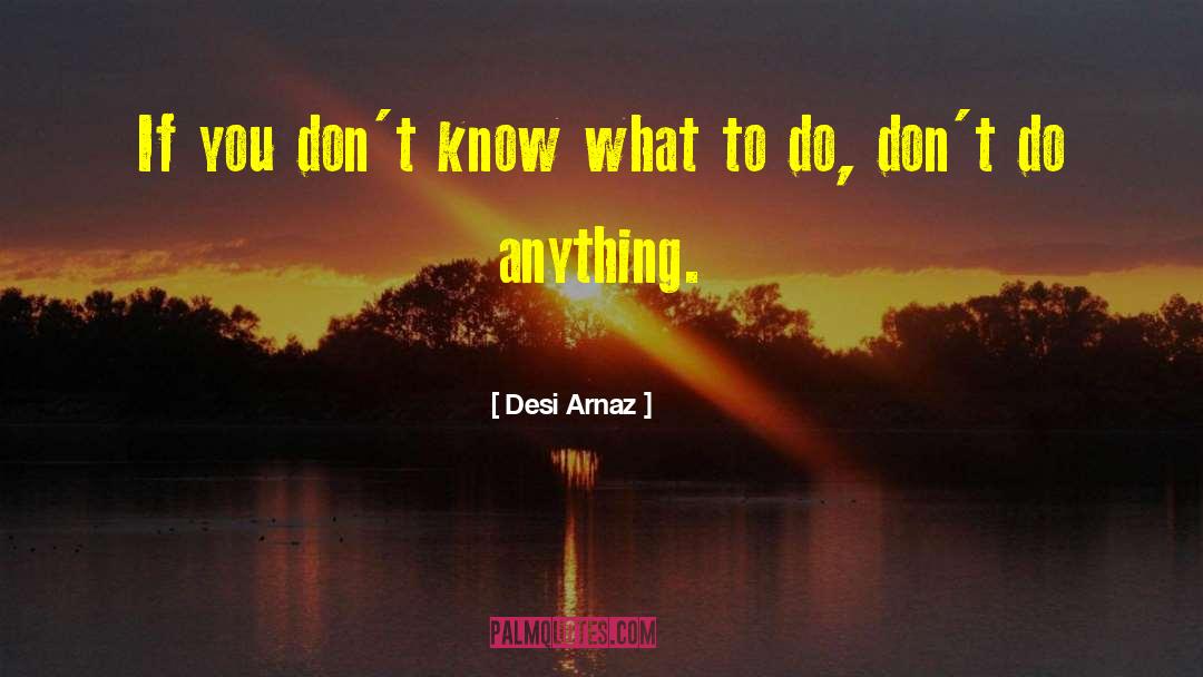 Desi quotes by Desi Arnaz