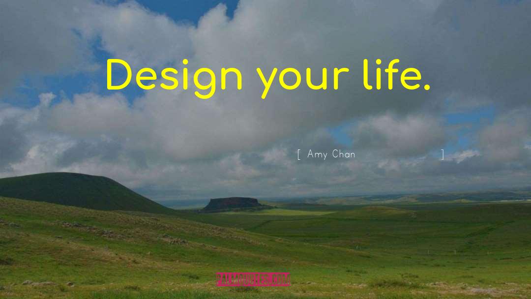 Design Your Life quotes by Amy Chan