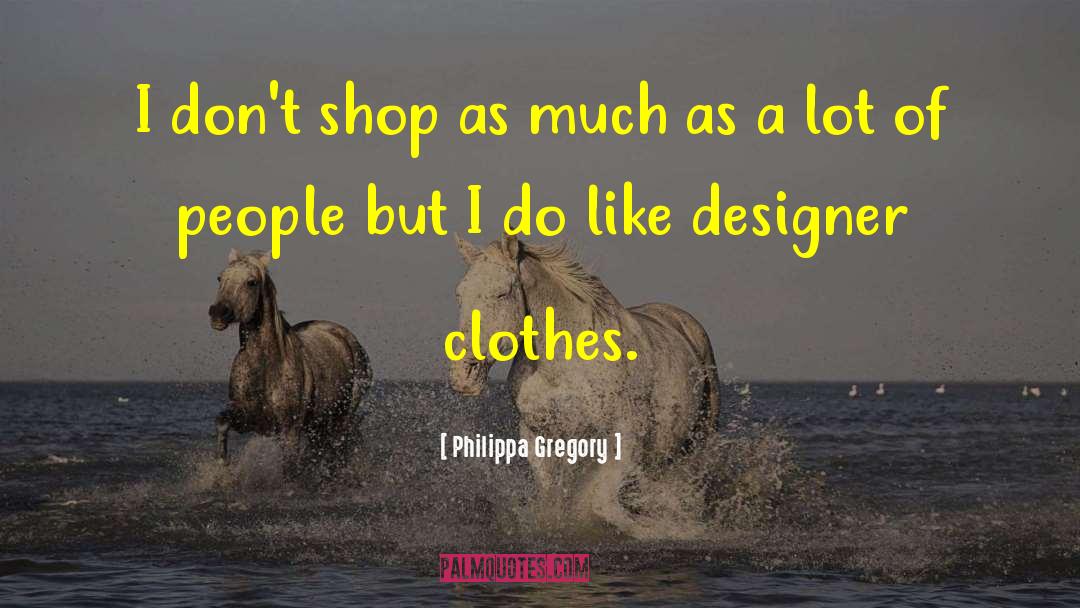 Designer Clothes quotes by Philippa Gregory