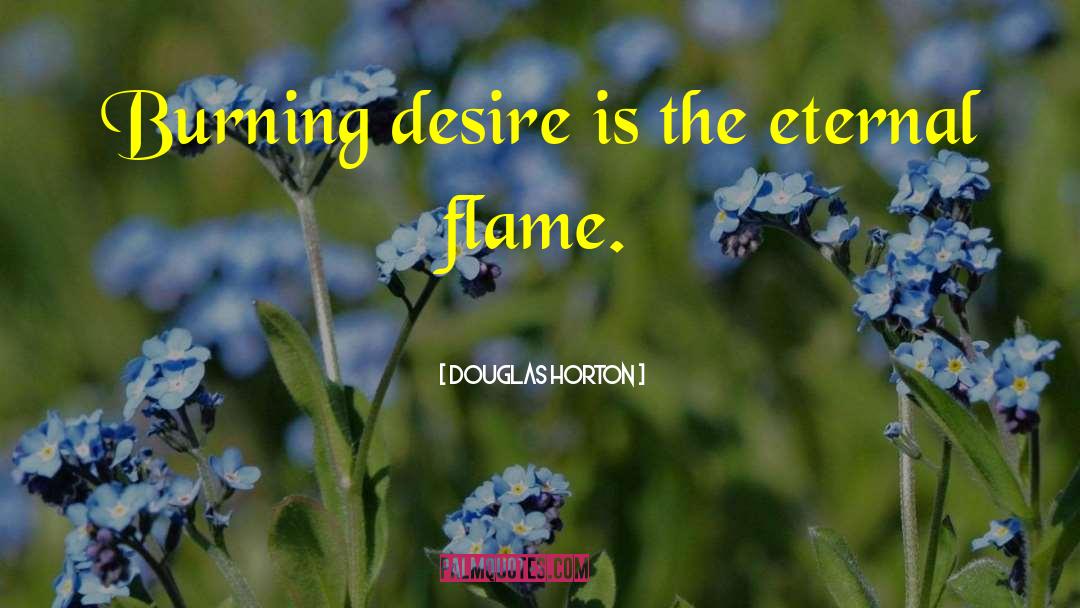 Desire Burning Bright quotes by Douglas Horton