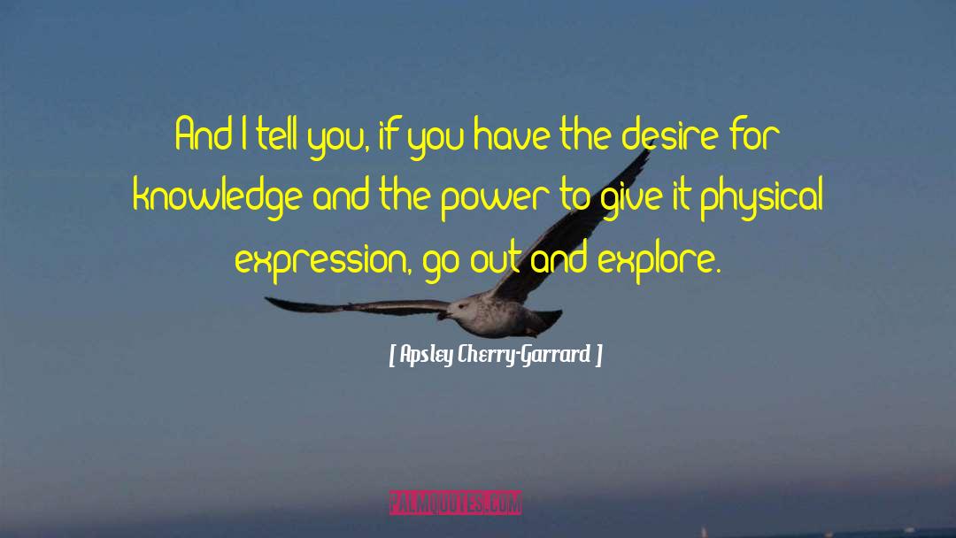 Desire For Knowledge quotes by Apsley Cherry-Garrard