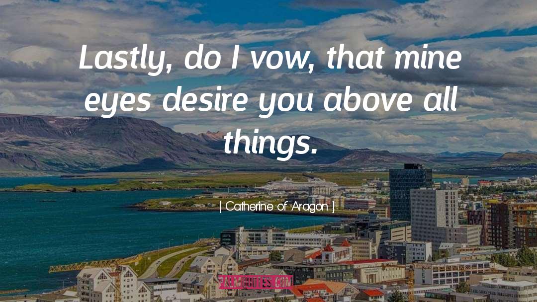 Desire Love quotes by Catherine Of Aragon