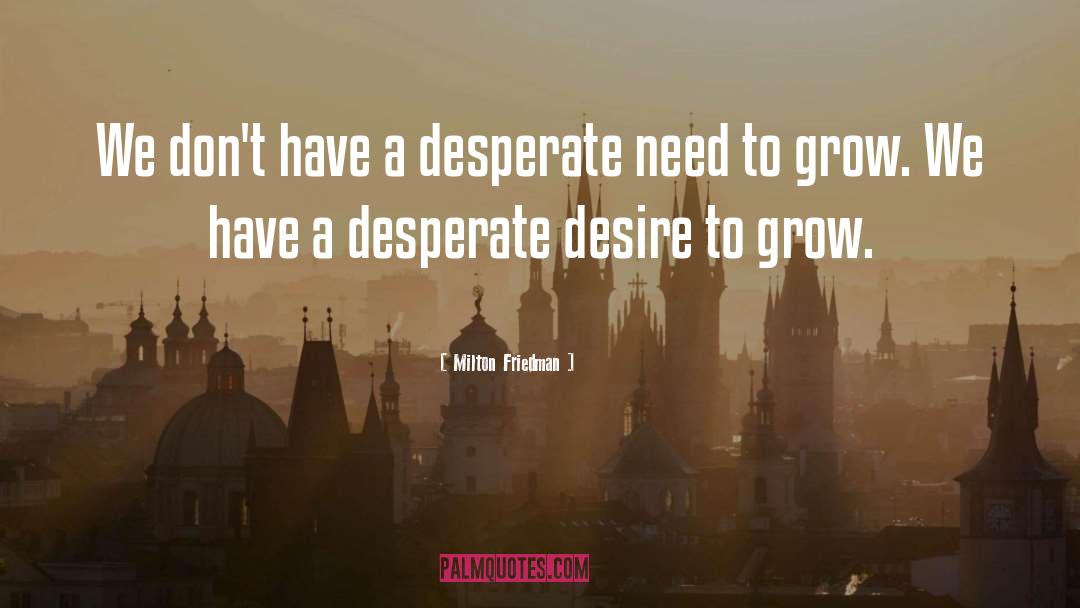 Desire To Grow quotes by Milton Friedman
