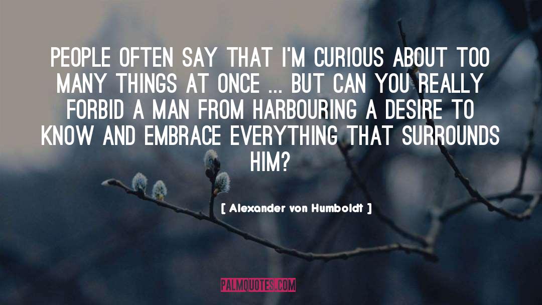 Desire To Know quotes by Alexander Von Humboldt