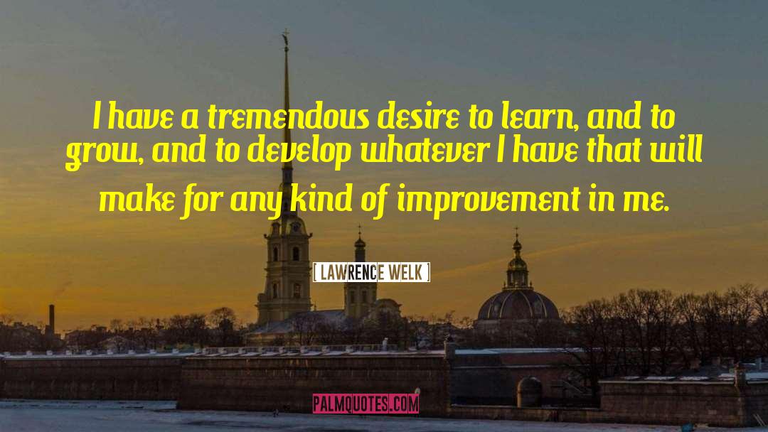 Desire To Learn quotes by Lawrence Welk