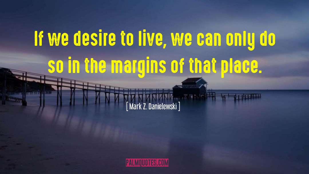 Desire To Live quotes by Mark Z. Danielewski