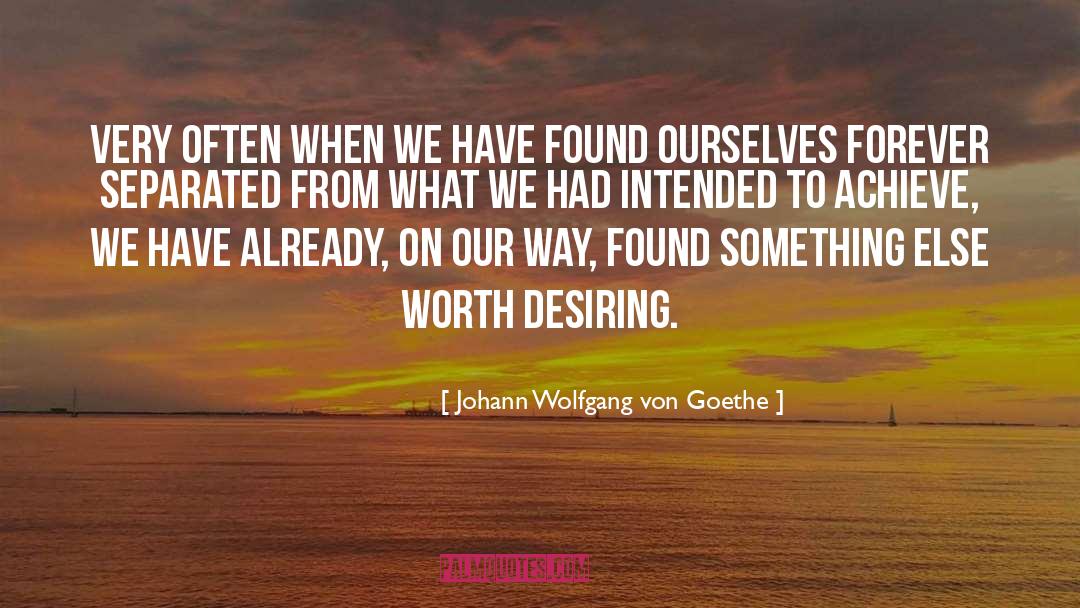 Desiring quotes by Johann Wolfgang Von Goethe