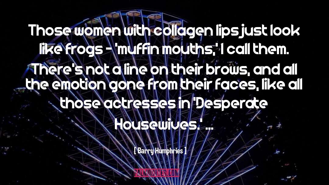 Desperate Housewives Introduction quotes by Barry Humphries