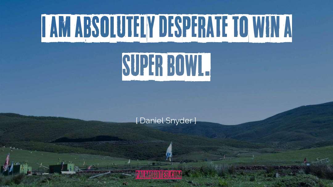 Desperate quotes by Daniel Snyder