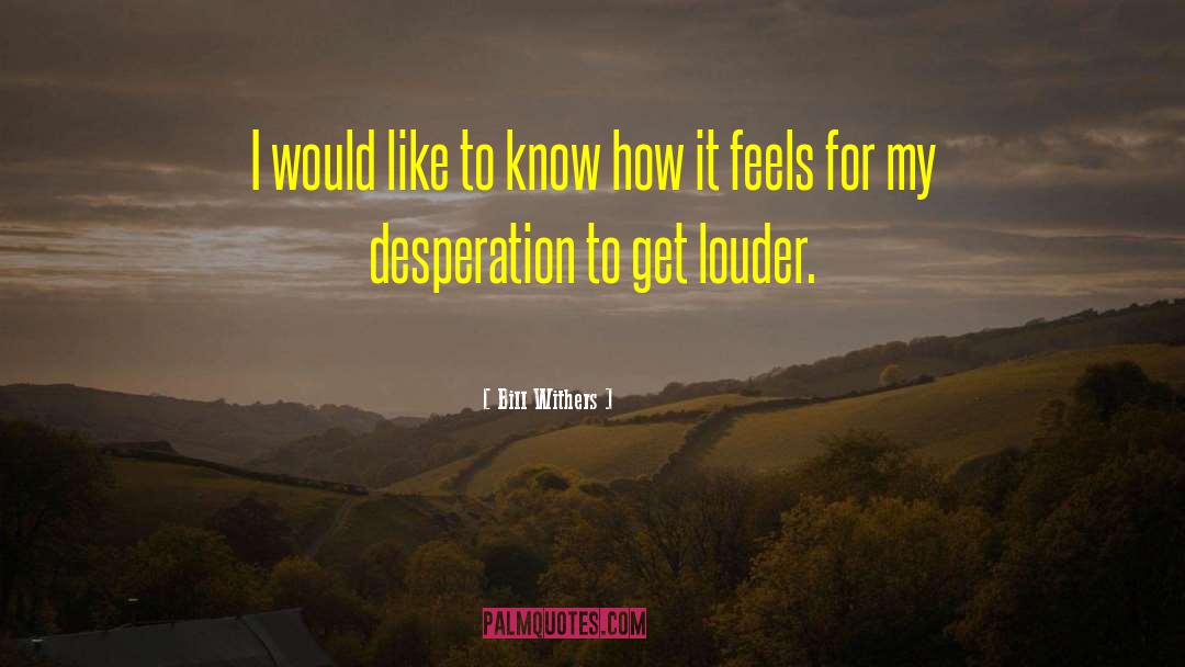Desperation quotes by Bill Withers