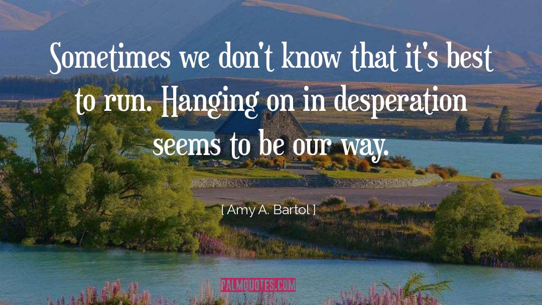 Desperation quotes by Amy A. Bartol