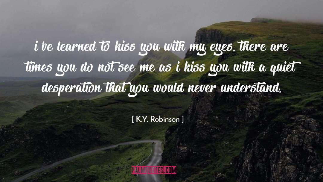 Desperation quotes by K.Y. Robinson