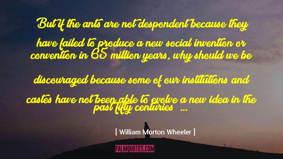 Despondent quotes by William Morton Wheeler