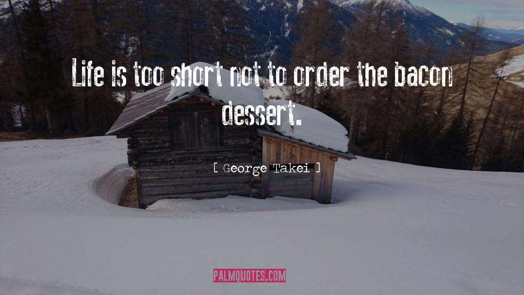 Dessert quotes by George Takei