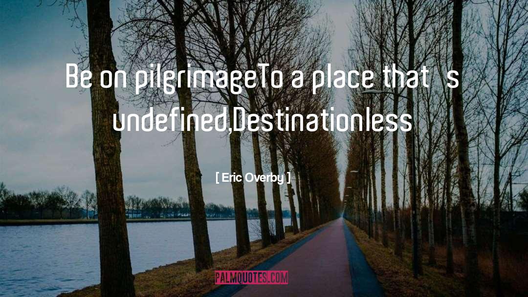 Destinationless quotes by Eric Overby