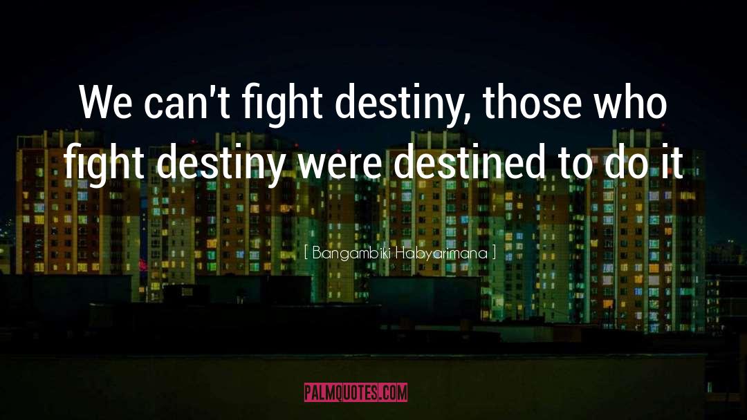 Destiny Decides Better quotes by Bangambiki Habyarimana