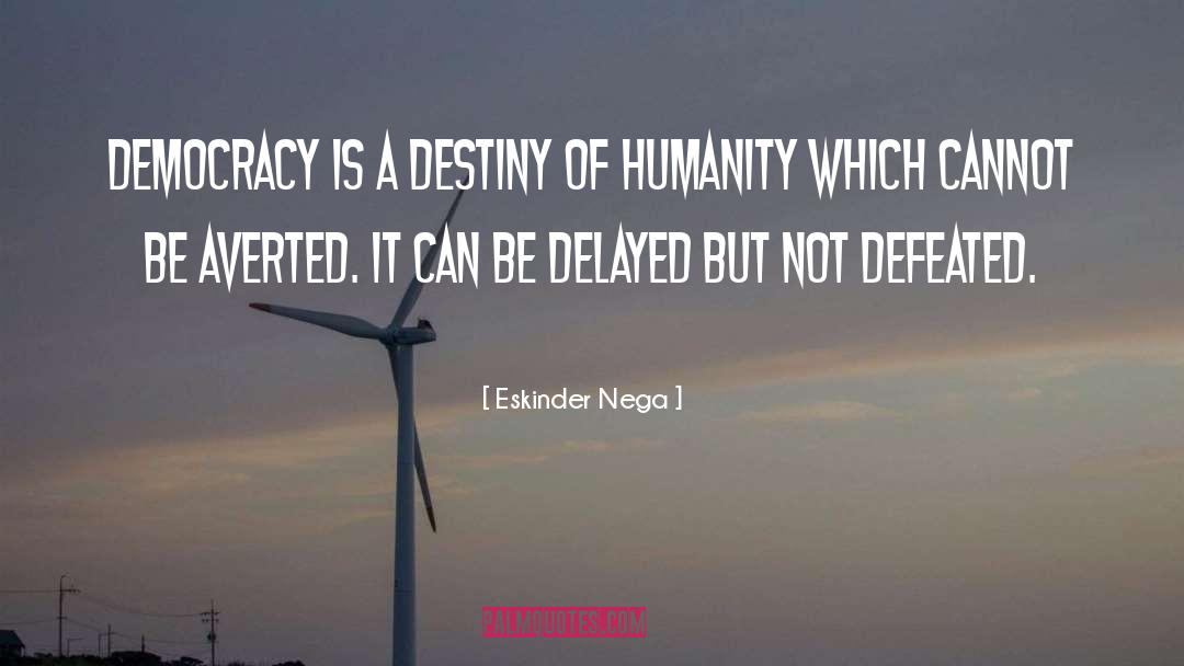 Destiny Of Humanity quotes by Eskinder Nega