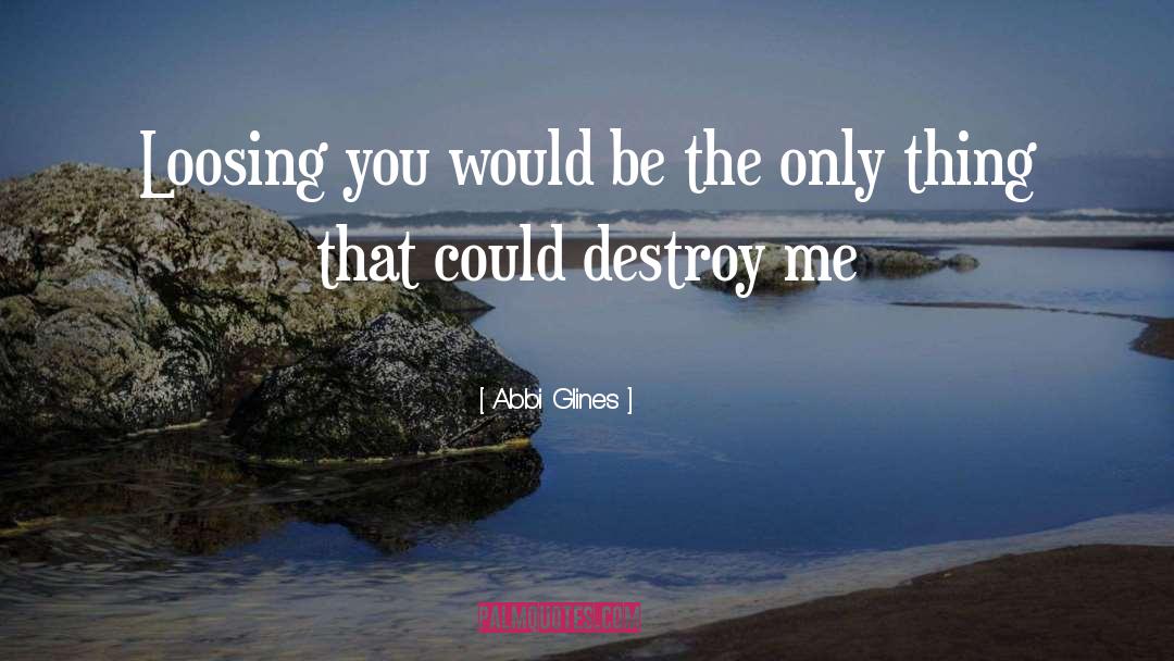 Destroy Me quotes by Abbi Glines