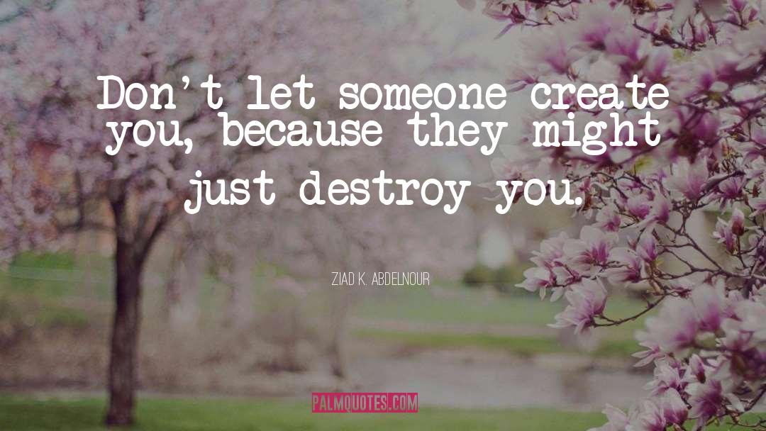 Destroy quotes by Ziad K. Abdelnour