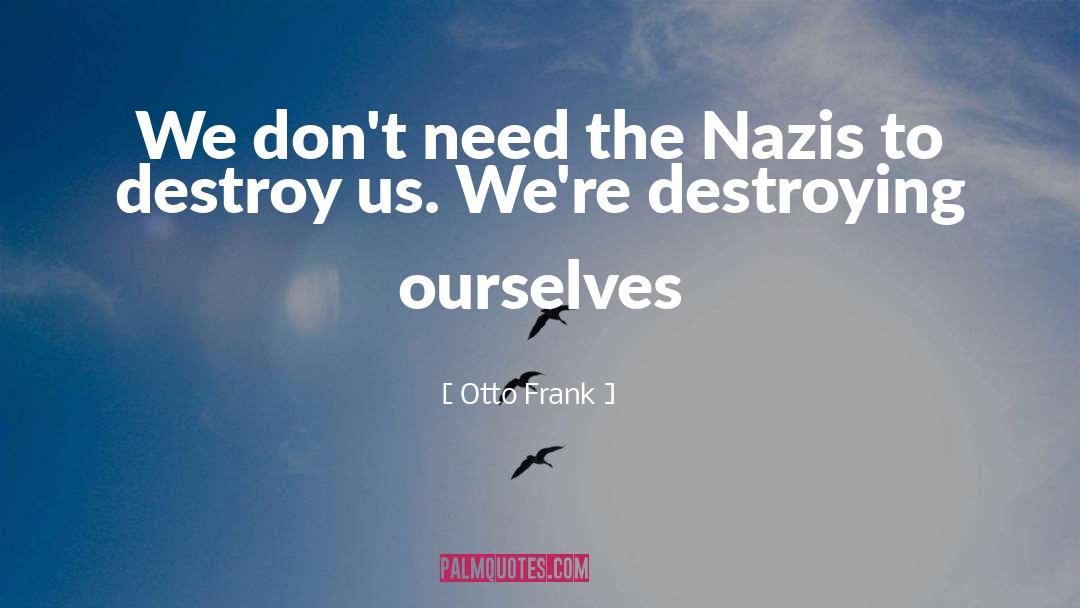 Destroying Ourselves quotes by Otto Frank