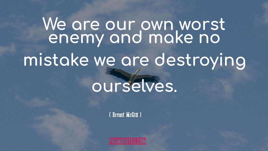 Destroying Ourselves quotes by Bryant McGill
