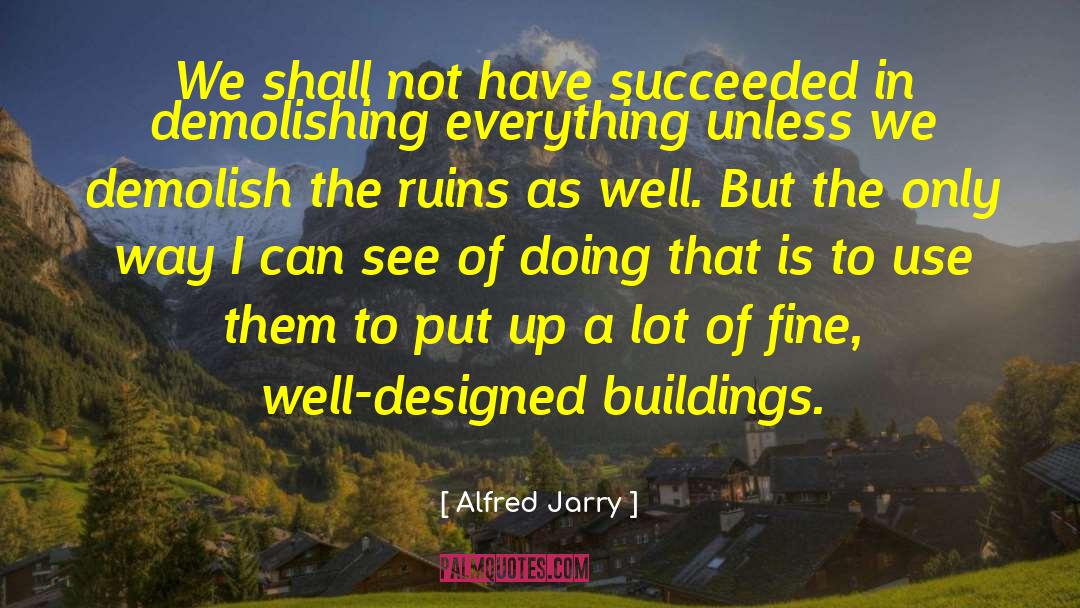 Destroys The Buildings quotes by Alfred Jarry