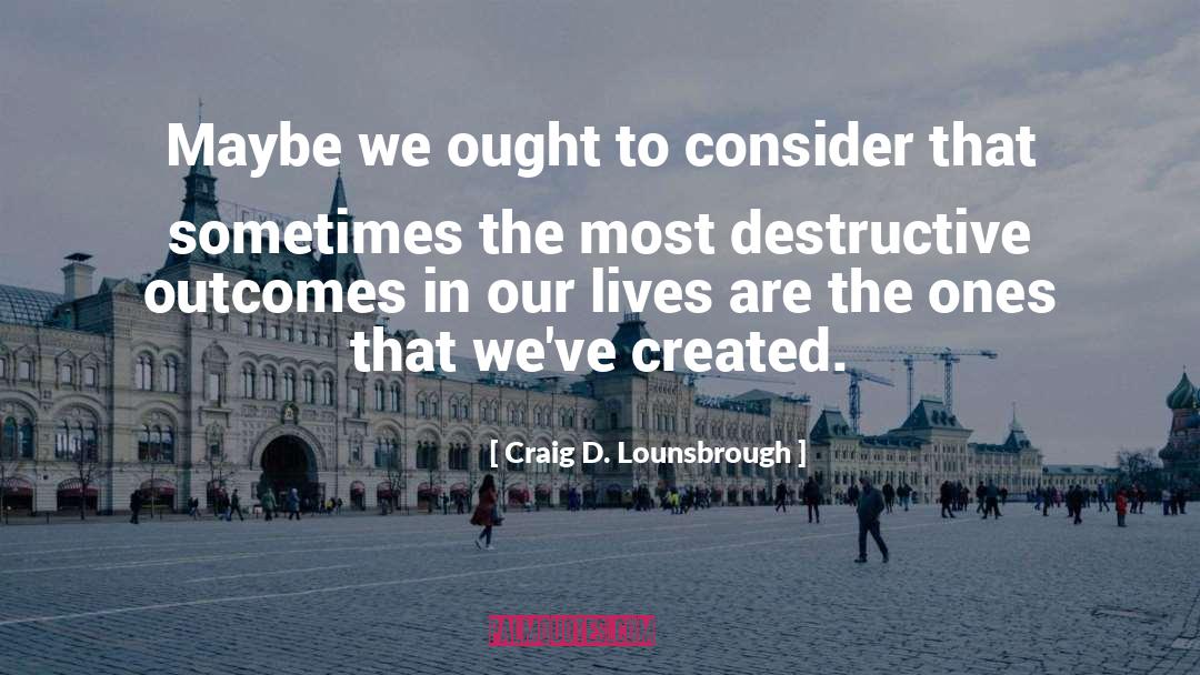 Destructive quotes by Craig D. Lounsbrough