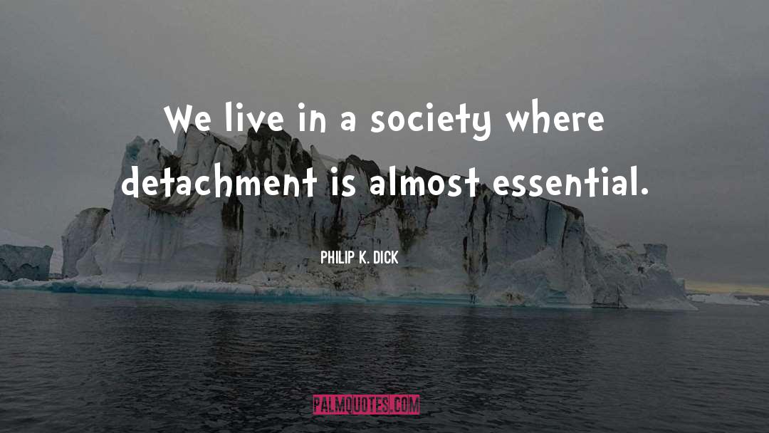 Detachment quotes by Philip K. Dick