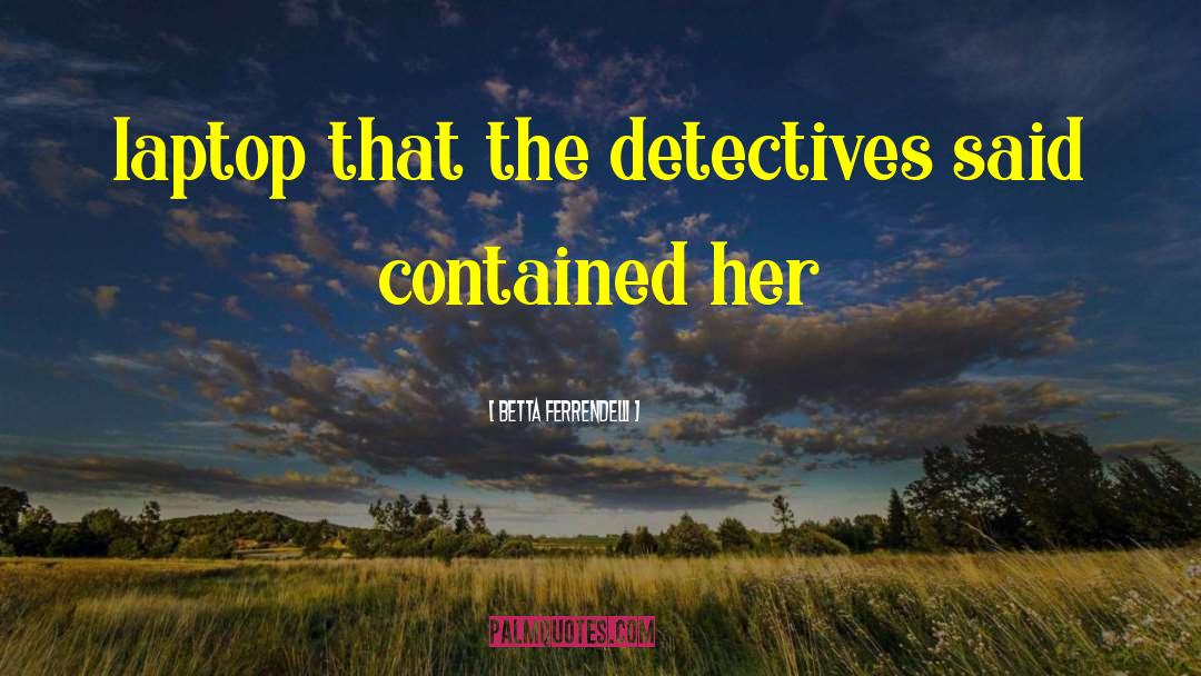 Detectives quotes by Betta Ferrendelli