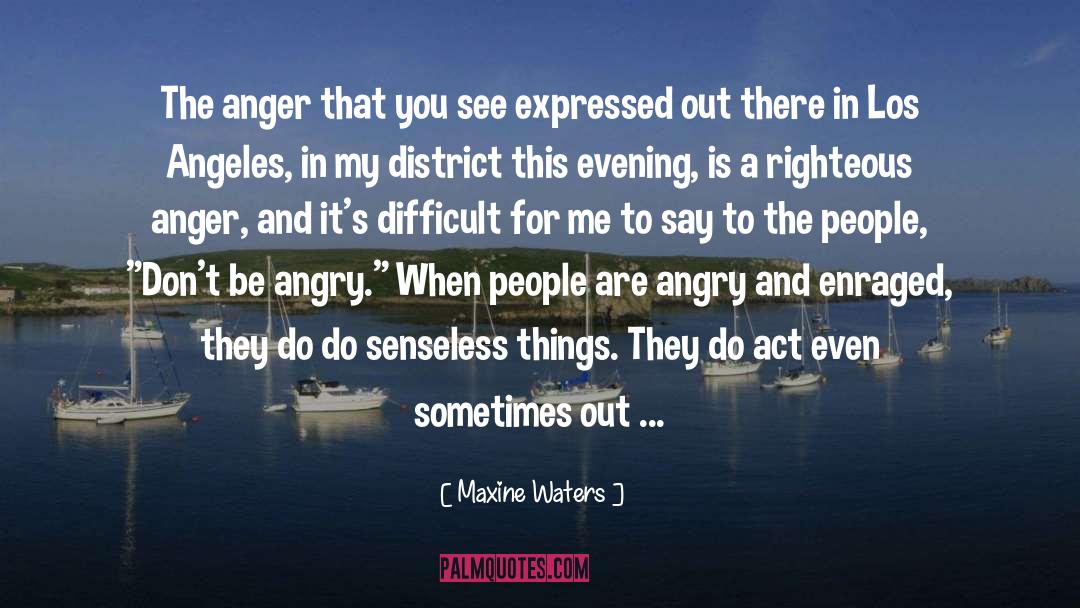 Determination Righteous Anger quotes by Maxine Waters