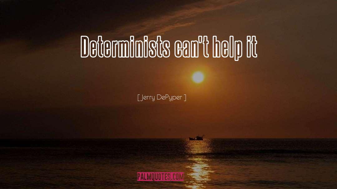 Determinism quotes by Jerry DePyper
