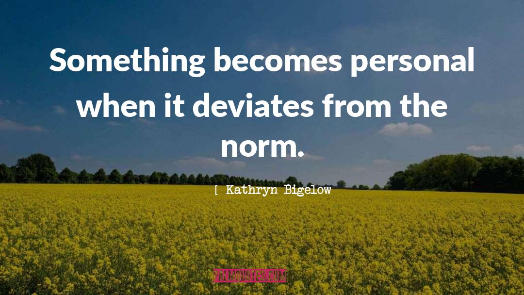 Deviate quotes by Kathryn Bigelow