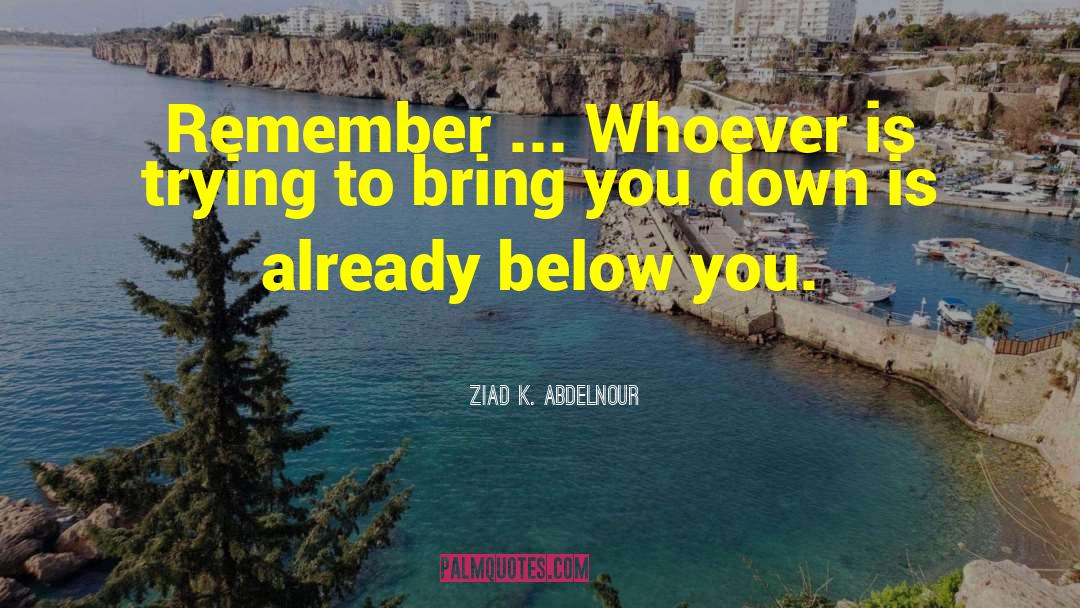 Devil Trying To Bring You Down quotes by Ziad K. Abdelnour