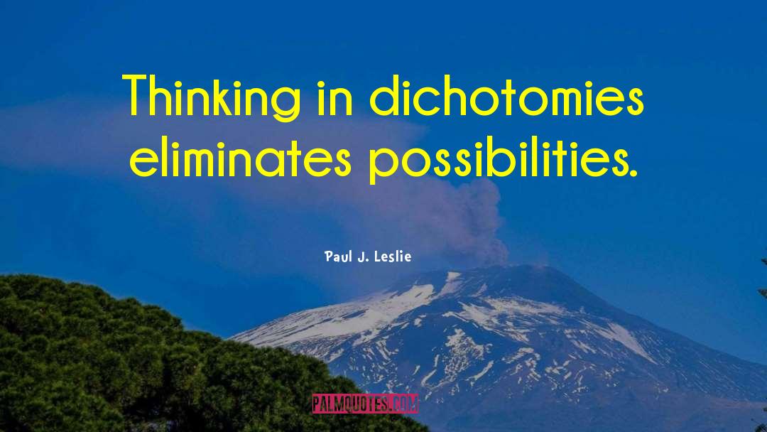 Dichotomies quotes by Paul J. Leslie