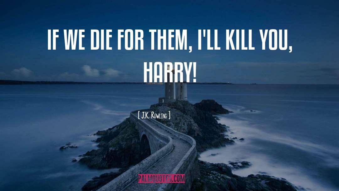 Die For quotes by J.K. Rowling