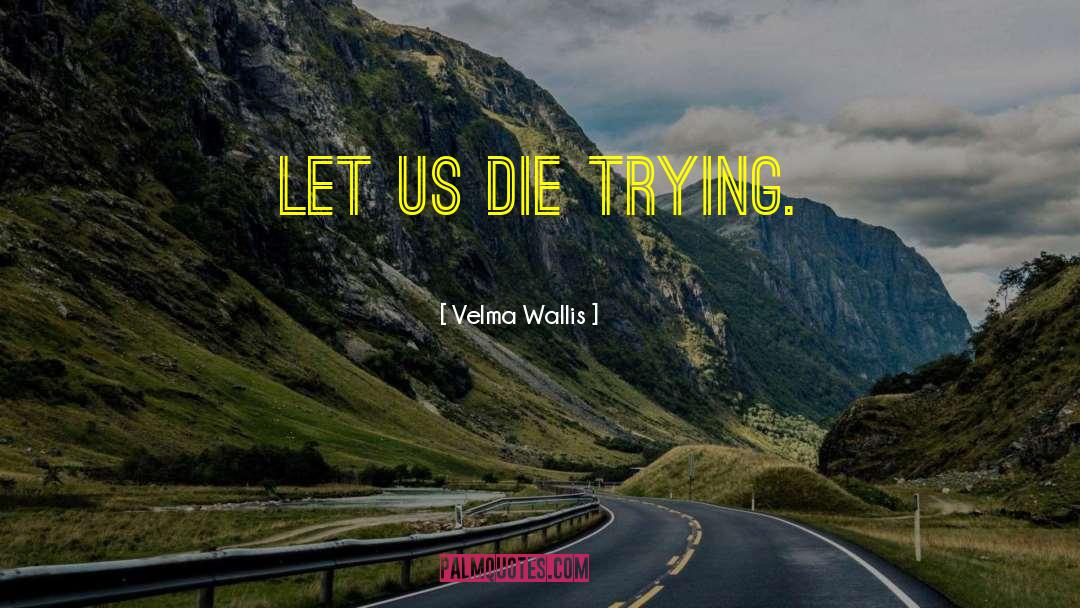 Die Trying quotes by Velma Wallis