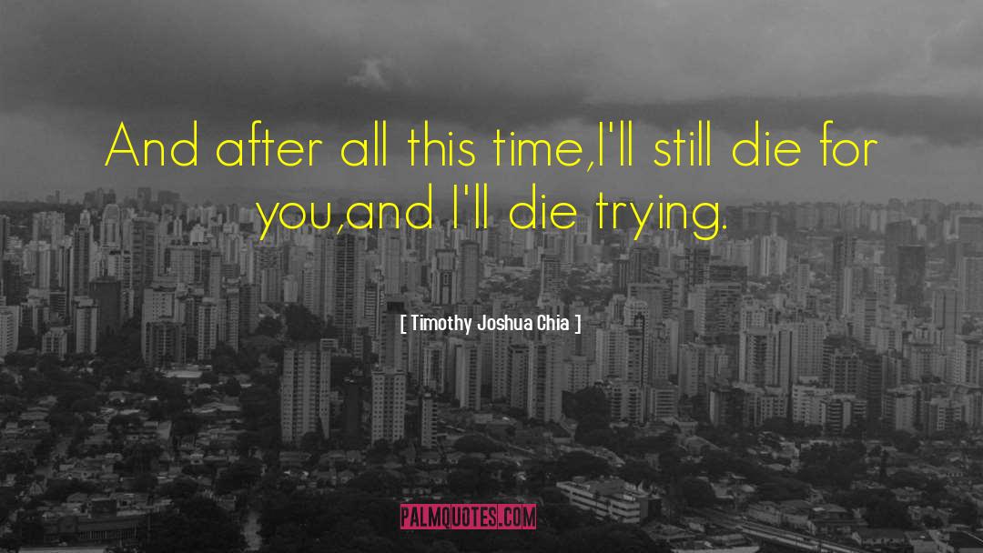 Die Trying quotes by Timothy Joshua Chia