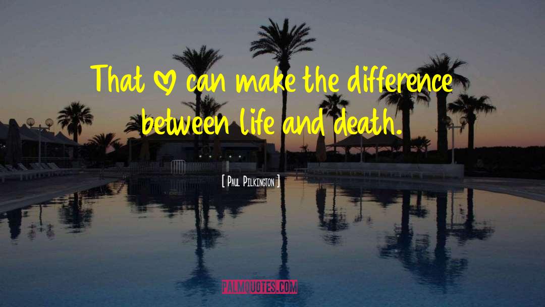 Difference Between Life And Death quotes by Paul Pilkington