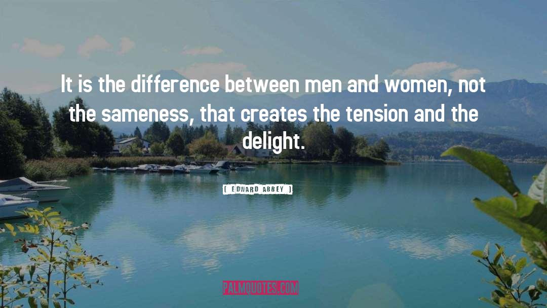 Difference Between Men And Women quotes by Edward Abbey