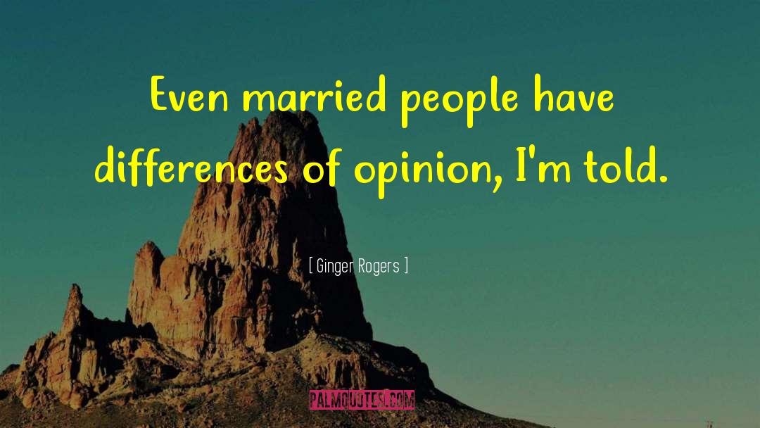 Differences Of Opinion quotes by Ginger Rogers